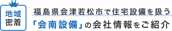 福島県会津若松市で住宅設備を扱う「会南設備」の会社情報をご紹介